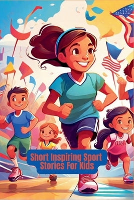 Short Inspiring Sport Stories For Kids by Amini, Mahdi