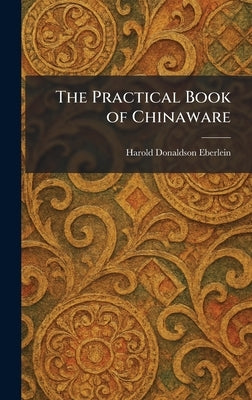 The Practical Book of Chinaware by Eberlein, Harold Donaldson