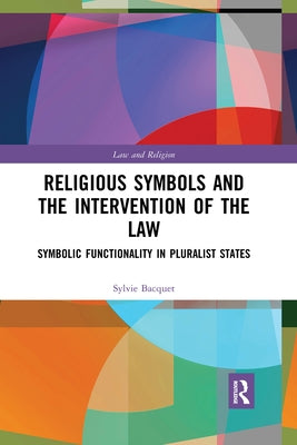 Religious Symbols and the Intervention of the Law: Symbolic Functionality in Pluralist States by Bacquet, Sylvie
