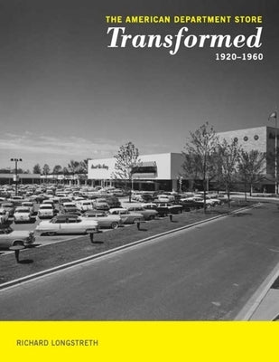 The American Department Store Transformed, 1920-1960 by Longstreth, Richard