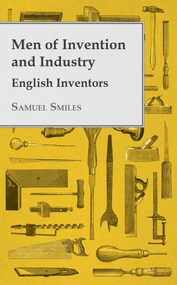 Men of Invention and Industry - English Inventors by Smiles, Samuel