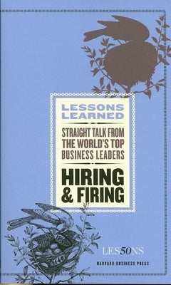 Hiring and Firing: Straight Talk from the World's Top Business Leaders by Lessons, Fifty