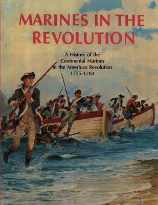 Marines In The Revolution: A History of the Continental Marines in the American Revolution 1775-1783 by Waterhouse Usmcr, Charles H.