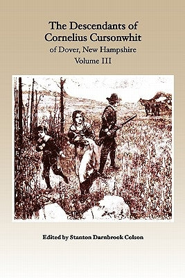 The Descendants of Cornelius Cursonwhit of Dover, New Hampshire: Volume III by Colson, Kim