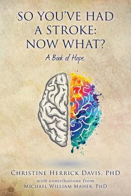 So, You've Had a Stroke: Now What? A Book of Hope. by Maher Phd, Michael William