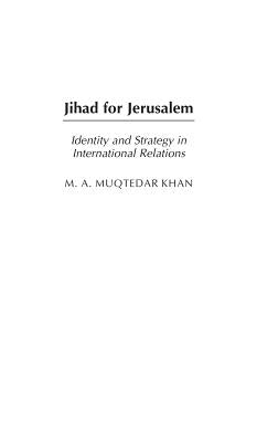 Jihad for Jerusalem: Identity and Strategy in International Relations by Khan, M. a.