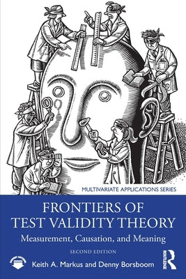 Frontiers of Test Validity Theory: Measurement, Causation, and Meaning by Markus, Keith A.