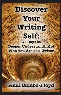 Discover Your Writing Self: 31 Days to Deeper Understanding of Who You Are as a Writer by Cumbo-Floyd, Andi