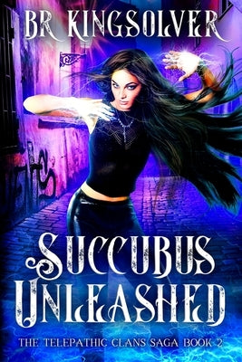 Succubus Unleashed: An Urban Fantasy / Paranormal Romance by Kingsolver, Br