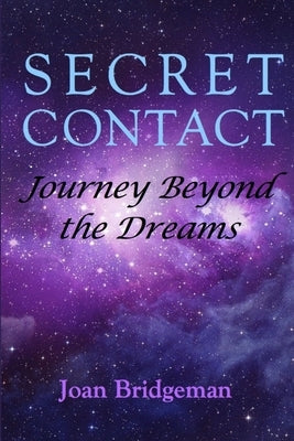 Secret Contact: Journey Beyond the Dreams by Bridgeman, Joan