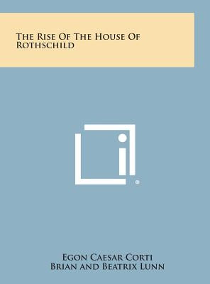 The Rise of the House of Rothschild by Corti, Egon Caesar