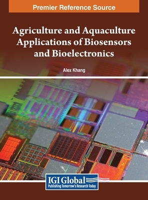 Agriculture and Aquaculture Applications of Biosensors and Bioelectronics by Khang, Alex