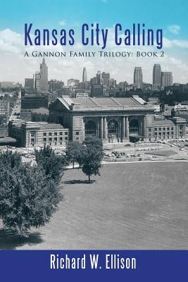 Kansas City Calling: A Gannon Family Trilogy: Book 2 by Ellison, Richard W.