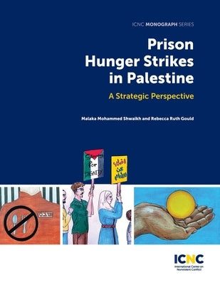 Prison Hunger Strikes in Palestine: A Strategic Perspective by Shwaikh, Malaka Mohammed