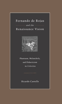 Fernando de Rojas and the Renaissance Vision: Phantasm, Melancholy, and Didacticism in "Celestina" by Castells, Ricardo