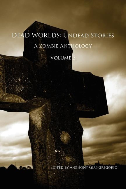 Dead Worlds: Undead Stories, a Zombie Anthology Volume 3 by Giangregorio, Anthony