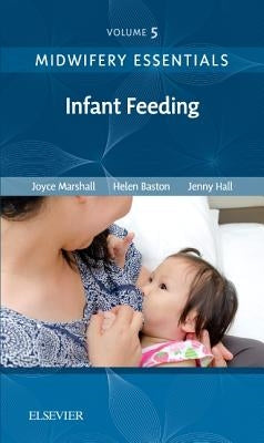 Midwifery Essentials: Infant Feeding: Volume 5 Volume 5 by Marshall, Joyce