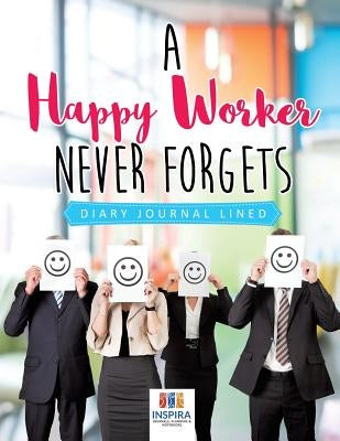 A Happy Worker Never Forgets Diary Journal Lined by Inspira Journals, Planners &. Notebooks
