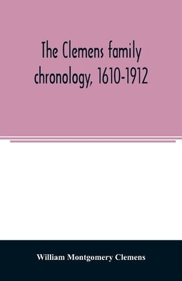 The Clemens family chronology, 1610-1912 by Montgomery Clemens, William