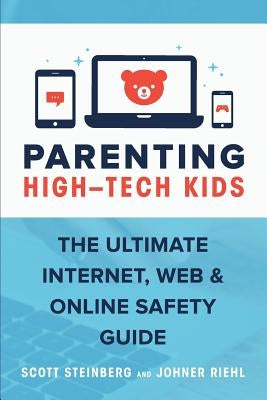 Parenting High-Tech Kids: The Ultimate Internet, Web, and Online Safety Guide by Steinberg, Scott