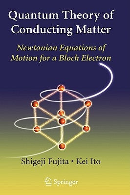 Quantum Theory of Conducting Matter: Newtonian Equations of Motion for a Bloch Electron by Fujita, Shigeji