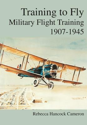 Training to Fly: Military Flight Testing 1907-1945` by Cameron, Rebecca Hancock