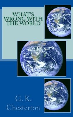 What's Wrong with the World by Chesterton, G. K.