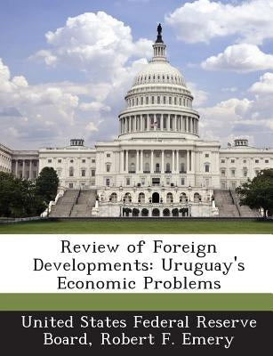 Review of Foreign Developments: Uruguay's Economic Problems by Emery, Robert F.