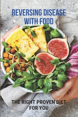 Reversing Disease With Food: The Right Proven Diet For You: Diet For Different Diseases by Holdman, Consuela