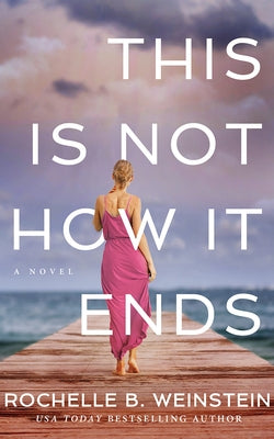 This Is Not How It Ends by Weinstein, Rochelle B.