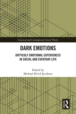 Dark Emotions: Difficult Emotional Experiences in Social and Everyday Life by Jacobsen, Michael Hviid