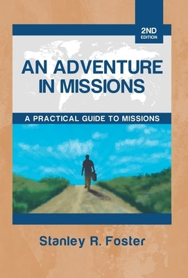 An Adventure in Missions: A Practical Guide to Missions by Foster, Stanley R.