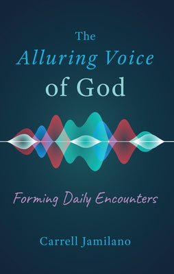 The Alluring Voice of God: Forming Daily Encounters by Jamilano, Carrell