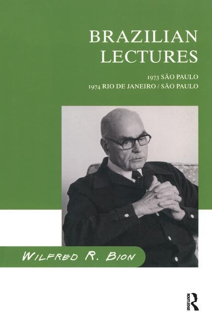 Brazilian Lectures: 1973, Sao Paulo; 1974, Rio de Janeiro/Sao Paulo by R. Bion, Wilfred