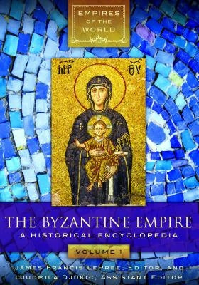 The Byzantine Empire [2 Volumes]: A Historical Encyclopedia by Lepree, James Francis
