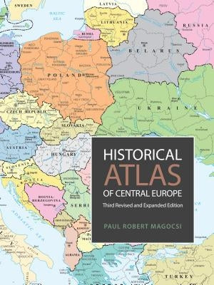 Historical Atlas of Central Europe: Third Revised and Expanded Edition by Magocsi, Paul Robert