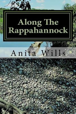 Along The Rappahannock: The Homeland of the Nanzatico (Nantaughtacund) Indian Nat by Wills, Anita L.