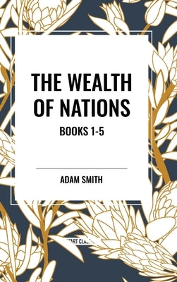 The Wealth of Nations: Books 1-5 by Smith, Adam