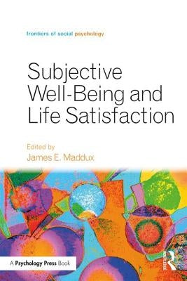 Subjective Well-Being and Life Satisfaction by Maddux, James