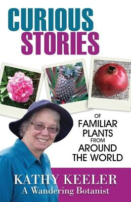 Curious Stories of Familiar Plants from Around the World by Keeler, Kathy