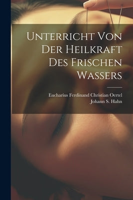 Unterricht Von Der Heilkraft Des Frischen Wassers by Hahn, Johann S.