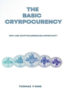 The Basic Cryptocurrency: Why Are Cryptocurrencies Important? by King, Thomas F.