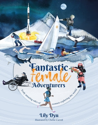 Fantastic Female Adventurers: Truly Amazing Tales of Women Exploring the World by Dyu, Lily
