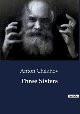 Three Sisters: A Study of Familial Aspirations and Disillusionment in Provincial Russia by Chekhov, Anton