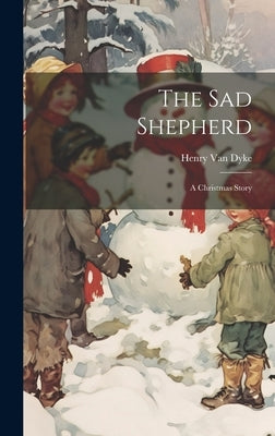 The Sad Shepherd: A Christmas Story by Van Dyke, Henry