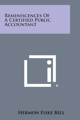 Reminiscences Of A Certified Public Accountant by Bell, Hermon Fiske