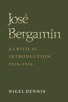 Jos� Bergam�n: A Critical Introduction, 1920-1936 by Dennis, Nigel