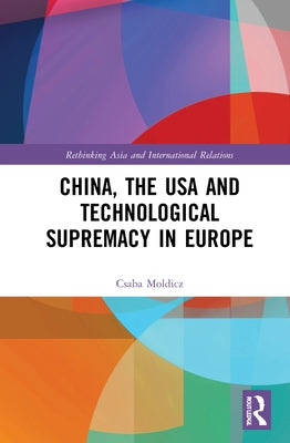 China, the USA and Technological Supremacy in Europe by Moldicz, Csaba