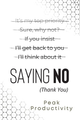 Saying No (Thank You): Learn the Essential High Performance Skill, Stop People Pleasing and Live Life On Your Own Terms Without Feeling Guilt by Ray, Leo