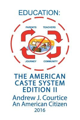 Education: The American Caste System Edition II by Courtice, An American Citizen J. Andrew